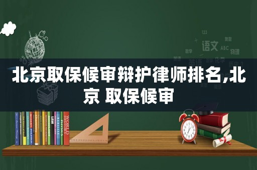 北京取保候?qū)忁q護律師排名,北京 取保候?qū)? title=