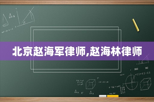 北京趙海軍律師,趙海林律師