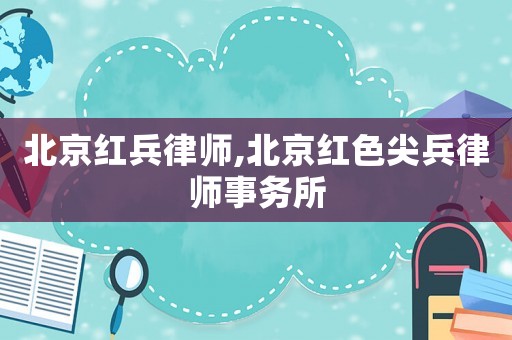 北京紅兵律師,北京紅色尖兵律師事務所