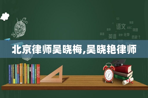 北京律師吳曉梅,吳曉艷律師