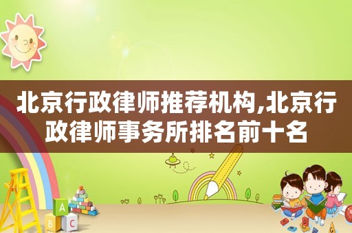 北京行政律師推薦機構(gòu),北京行政律師事務(wù)所排名前十名
