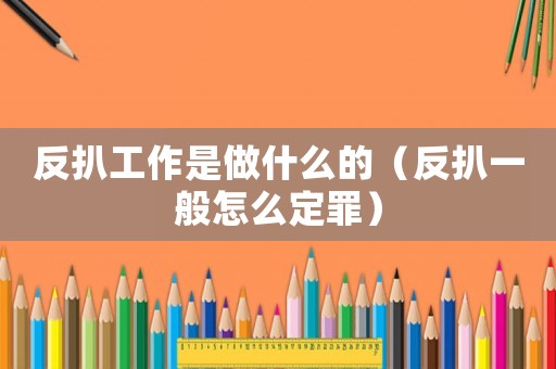 反扒工作是做什么的（反扒一般怎么定罪）