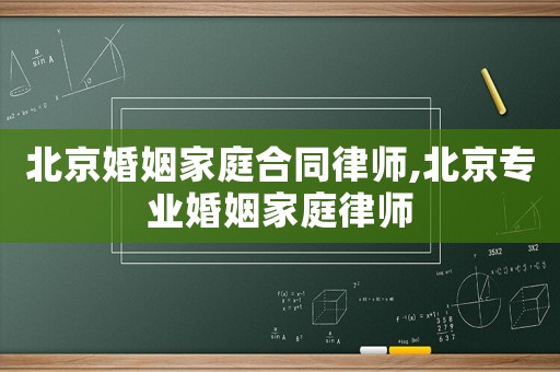 北京婚姻家庭合同律師,北京專業(yè)婚姻家庭律師