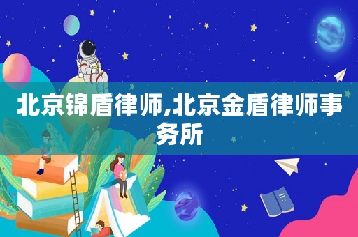 北京錦盾律師,北京金盾律師事務(wù)所