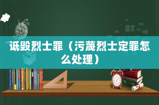 詆毀烈士罪（污蔑烈士定罪怎么處理）