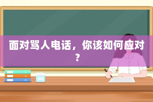 面對罵人電話，你該如何應對？