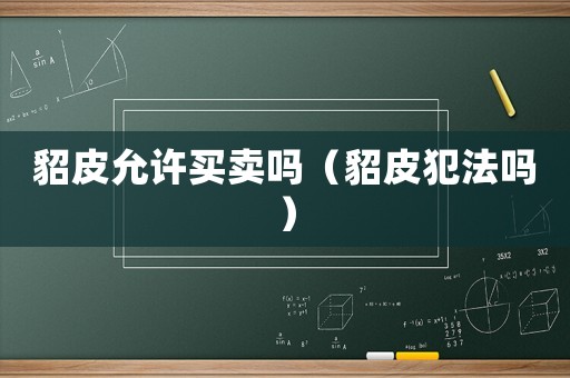 貂皮允許買(mǎi)賣(mài)嗎（貂皮犯法嗎）
