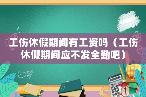 工傷休假期間有工資嗎（工傷休假期間應(yīng)不發(fā)全勤吧）