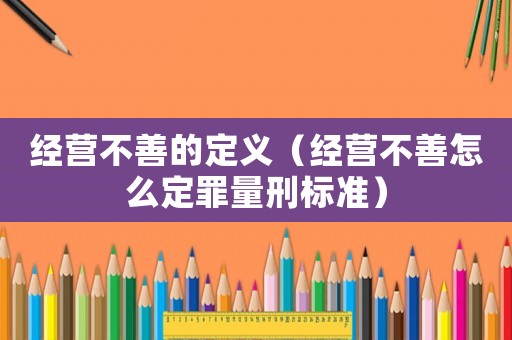 經營不善的定義（經營不善怎么定罪量刑標準）