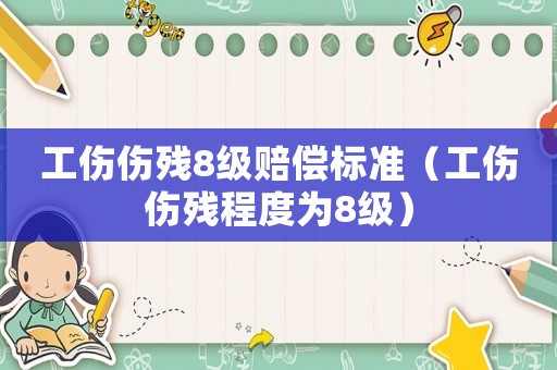 工傷傷殘8級賠償標準（工傷傷殘程度為8級）