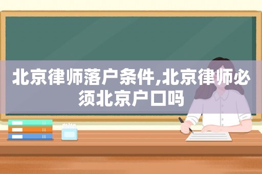 北京律師落戶條件,北京律師必須北京戶口嗎