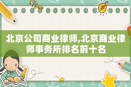 北京公司商業(yè)律師,北京商業(yè)律師事務所排名前十名