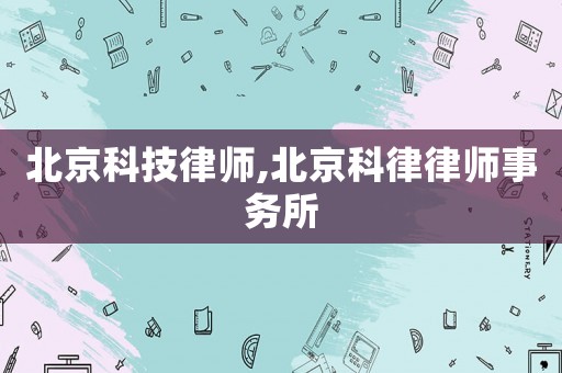 北京科技律師,北京科律律師事務所