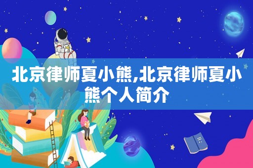 北京律師夏小熊,北京律師夏小熊個人簡介