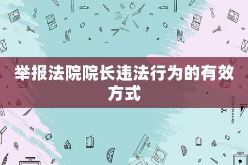舉報法院院長違法行為的有效方式