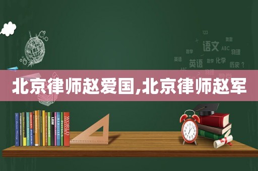 北京律師趙愛國,北京律師趙軍