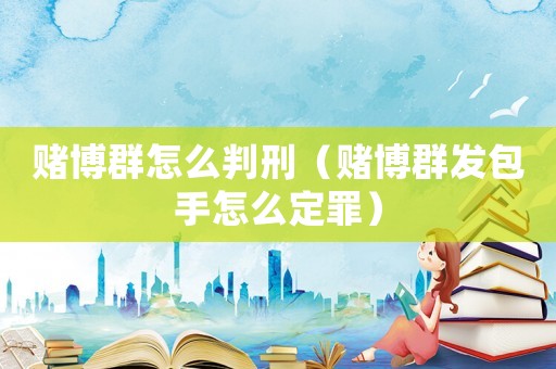 賭博群怎么判刑（賭博群發包手怎么定罪）