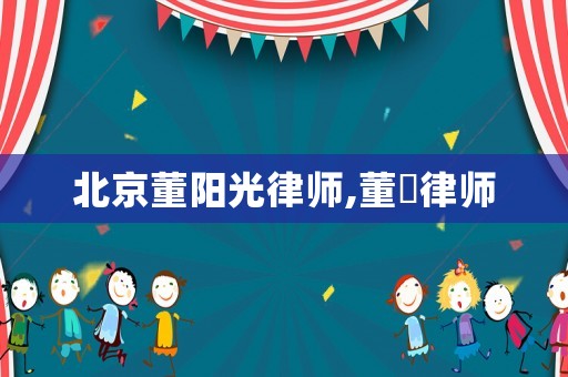 北京董陽光律師,董瓛律師