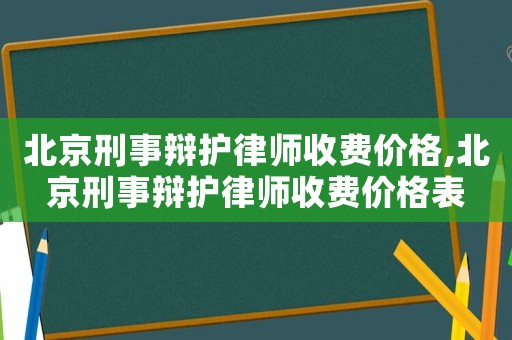 北京刑事辯護(hù)律師收費價格,北京刑事辯護(hù)律師收費價格表