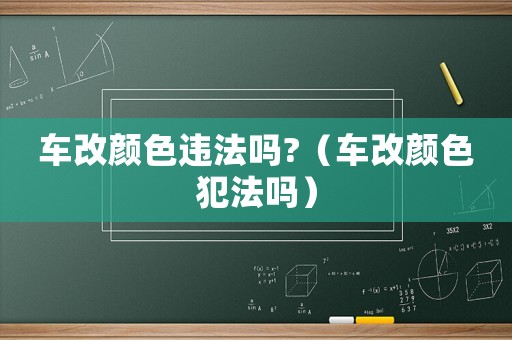車改顏色違法嗎?（車改顏色犯法嗎）
