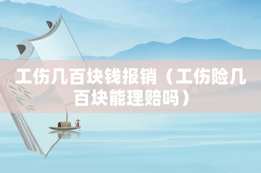 工傷幾百塊錢報銷（工傷險幾百塊能理賠嗎）