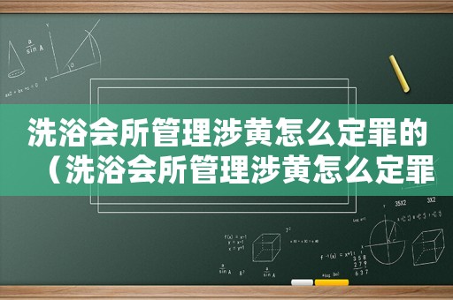 洗浴會所管理涉黃怎么定罪的（洗浴會所管理涉黃怎么定罪）