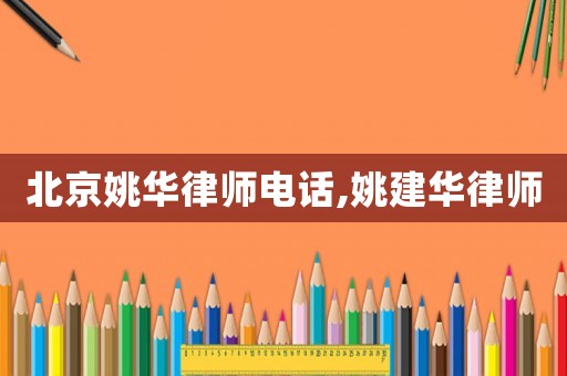 北京姚華律師電話,姚建華律師