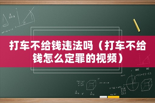 打車不給錢違法嗎（打車不給錢怎么定罪的視頻）