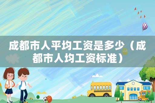 成都市人平均工資是多少（成都市人均工資標準）