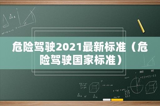 危險駕駛2021最新標準（危險駕駛國家標準）