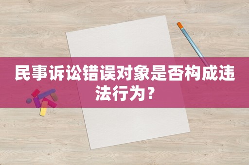 民事訴訟錯誤對象是否構成違法行為？