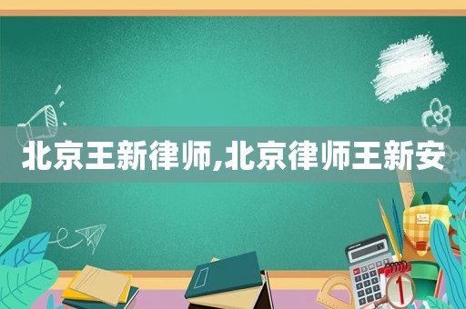 北京王新律師,北京律師王新安