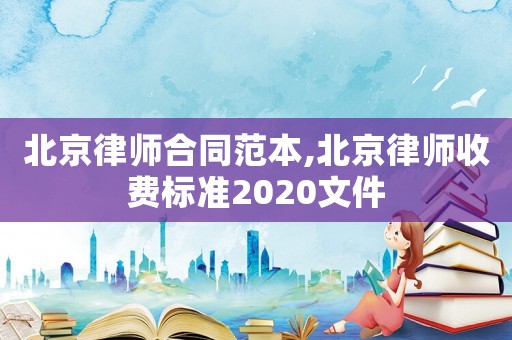 北京律師合同范本,北京律師收費標(biāo)準(zhǔn)2020文件