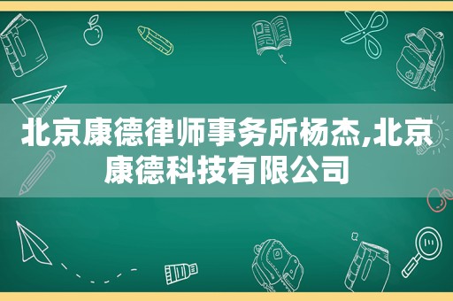 北京康德律師事務所楊杰,北京康德科技有限公司