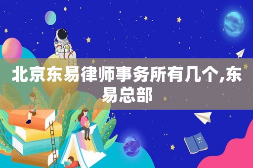 北京東易律師事務所有幾個,東易總部