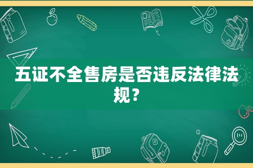 五證不全售房是否違反法律法規？