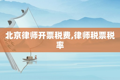 北京律師開票稅費,律師稅票稅率