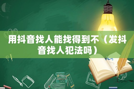 用抖音找人能找得到不（發抖音找人犯法嗎）
