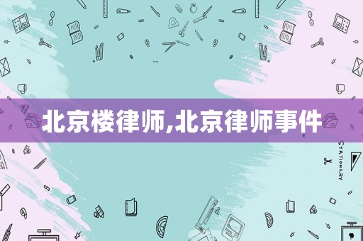 北京樓律師,北京律師事件