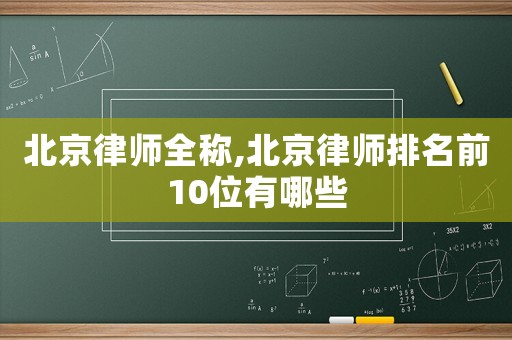 北京律師全稱,北京律師排名前10位有哪些