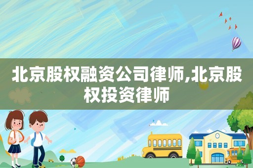 北京股權融資公司律師,北京股權投資律師