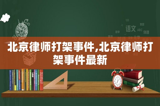 北京律師打架事件,北京律師打架事件最新
