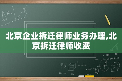 北京企業拆遷律師業務辦理,北京拆遷律師收費