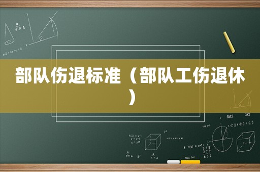 部隊(duì)傷退標(biāo)準(zhǔn)（部隊(duì)工傷退休）