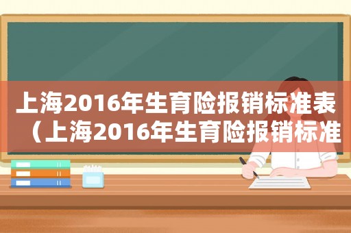 上海2016年生育險報銷標準表（上海2016年生育險報銷標準）