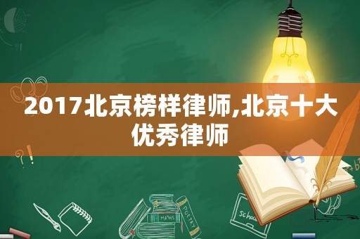 2017北京榜樣律師,北京十大優秀律師