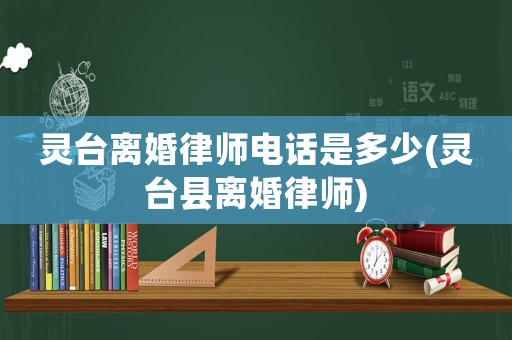 靈臺離婚律師電話是多少(靈臺縣離婚律師)