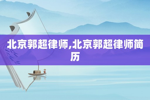 北京郭超律師,北京郭超律師簡歷