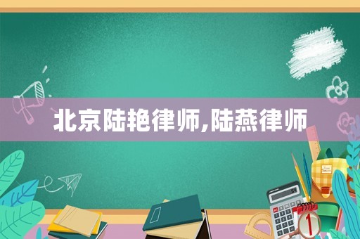 北京陸艷律師,陸燕律師
