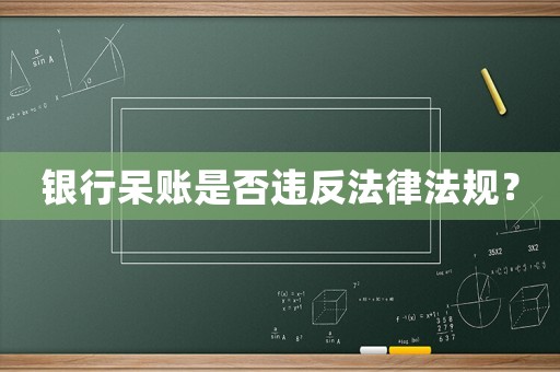 銀行呆賬是否違反法律法規(guī)？